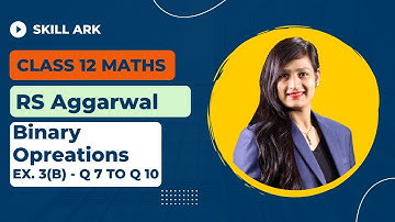 Class 12 Maths Chapter 3 - RS Aggarwal Exercise 3 (B) (Q. 7 - Q. 10) | Binary Operations