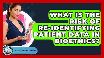 What Is The Risk Of Re-identifying Patient Data In Bioethics? - Everyday Bioethics Expert