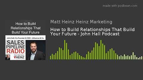 How to Build Relationships That Build Your Future - John Hall Podcast