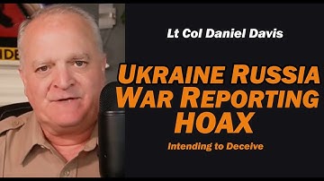 Ukraine Russia War Reporting Hoax /Lt Col Daniel Davis