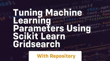 Tuning machine learning parameters using scikit learn gridsearch