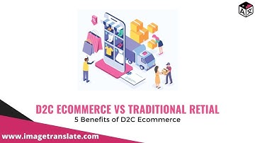 D2C business model vs Traditional Retail: 5 Benefits of D2C Ecommerce | Direct to Consumer Benefits