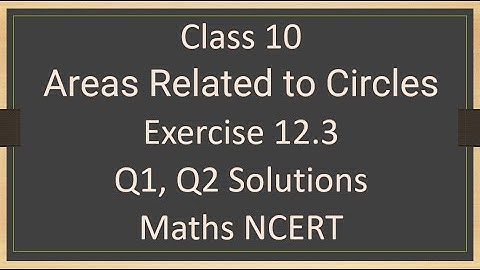 Class - 10 Exercise 12.3 - Q1, Q2 (Areas Related to Circles) Solutions - Maths NCERT