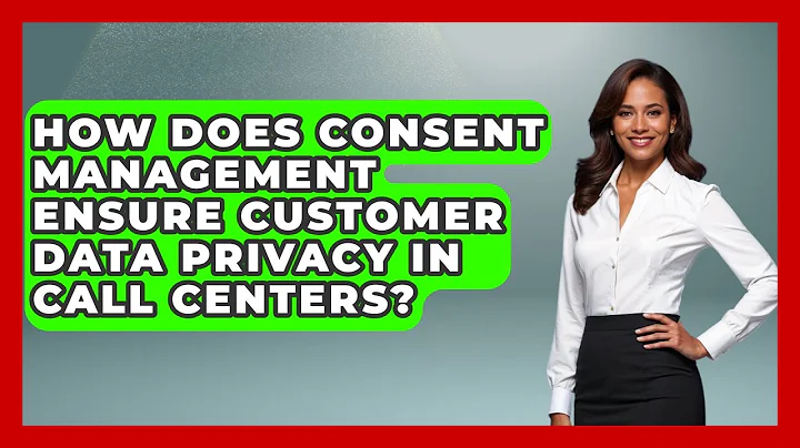 How Does Consent Management Ensure Customer Data Privacy In Call Centers?