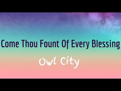 Come Thou Fount Of Every Blessing  Owl City lyric video