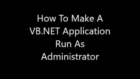 How To Make A VB.NET Application Run As Administrator