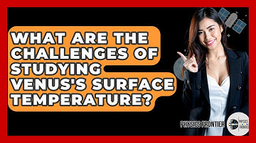 What Are The Challenges Of Studying Venus