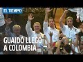 El momento en el que Guaidó llegó a Colombia | EL TIEMPO