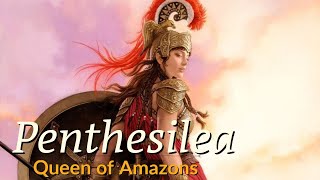 Penthesilea : Queen of Amazons | Great Amazonian Warrior | Daughter of Ares 