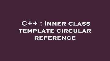 C++ : Inner class template circular reference