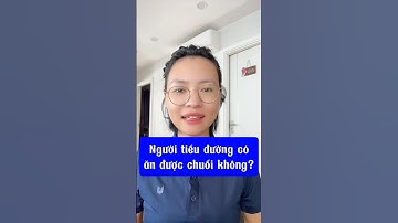 Người tiểu đường có được ăn chuối không? #tieuduongtuyp2 #daithaoduong