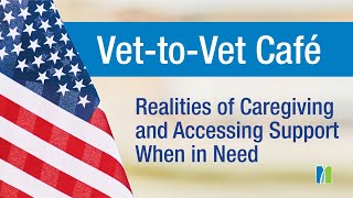 Vet-to-Vet Café on the Realities of Caregiving, How to Access Support When in Need
