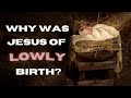 Why was Jesus of lowly birth? (Luke 2:12)