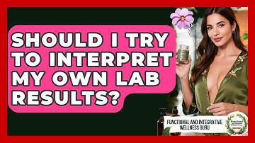 Should I Try To Interpret My Own Lab Results? - Functional and Integrative Wellness Guru