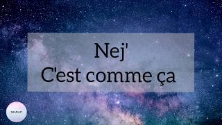 Nej'- C'est comme ça (parole)