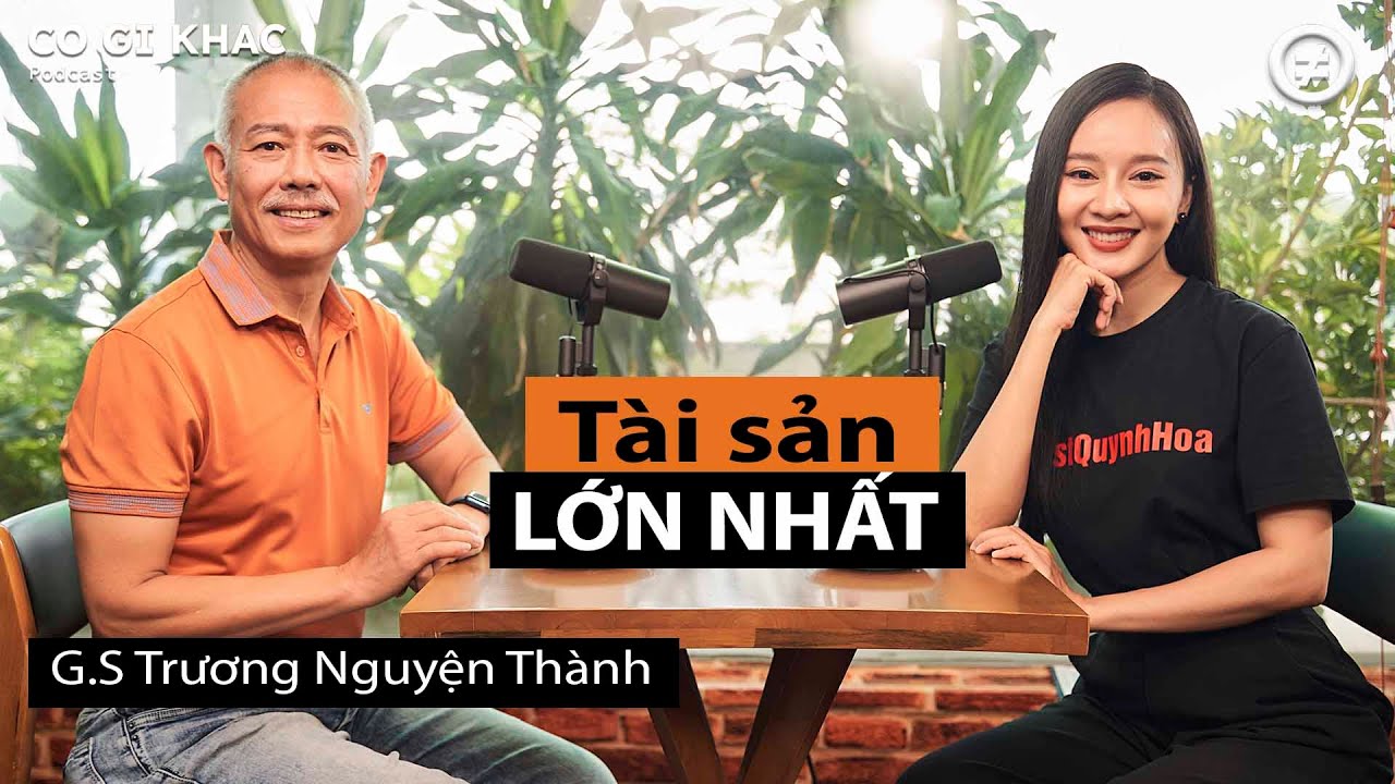 Outline Video Tài sản LỚN nhất| G.S TRƯƠNG NGUYỆN THÀNH| Host QuỳnhHoa| CÓ GÌ KHÁC #22