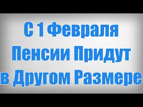 С 1 Февраля Пенсии Придут в Другом Размере!