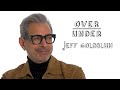 Jeff Goldblum Rates Hot Tubs, Attractive Cousins, and Watching Jurassic Park on Acid | Over/Under