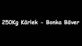 Video thumbnail of "250Kg Kärlek - Bonka Bäver"