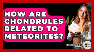 How Are Chondrules Related To Meteorites? - Physics Frontier