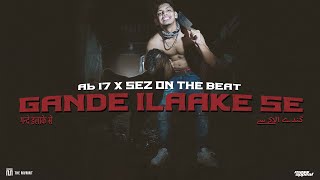 Ab 17 x Sez on the Beat - Gande Ilaake Se | Official Visualiser