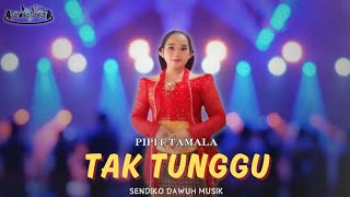 TAK TUNGGU - Pipit Tamala ( SENDIKO DAWUH MUSIK )