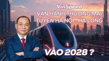 VinSpeed Muốn Vận Hành Đường Sắt Tốc Độ Cao Hà Nội - Quảng Ninh Từ 2028 - Liệu Có Khả Thi?