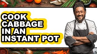 How To Cook Cabbage In An Instant Pot