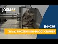 JM-036  Frozen Fish-block crushing machine (trials different products)
