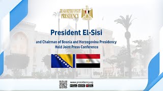 President El-Sisi and Chairman of Bosnia and Herzegovina Presidency Hold Joint Press Conference