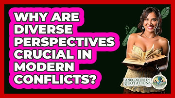 Why Are Diverse Perspectives Crucial In Modern Conflicts? - Anecdotes in Quotation