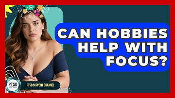 Can Hobbies Help With Focus? - PTSD Support Channel
