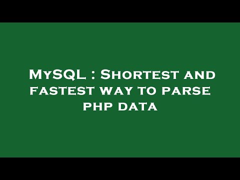 MySQL : Shortest and fastest way to parse php data