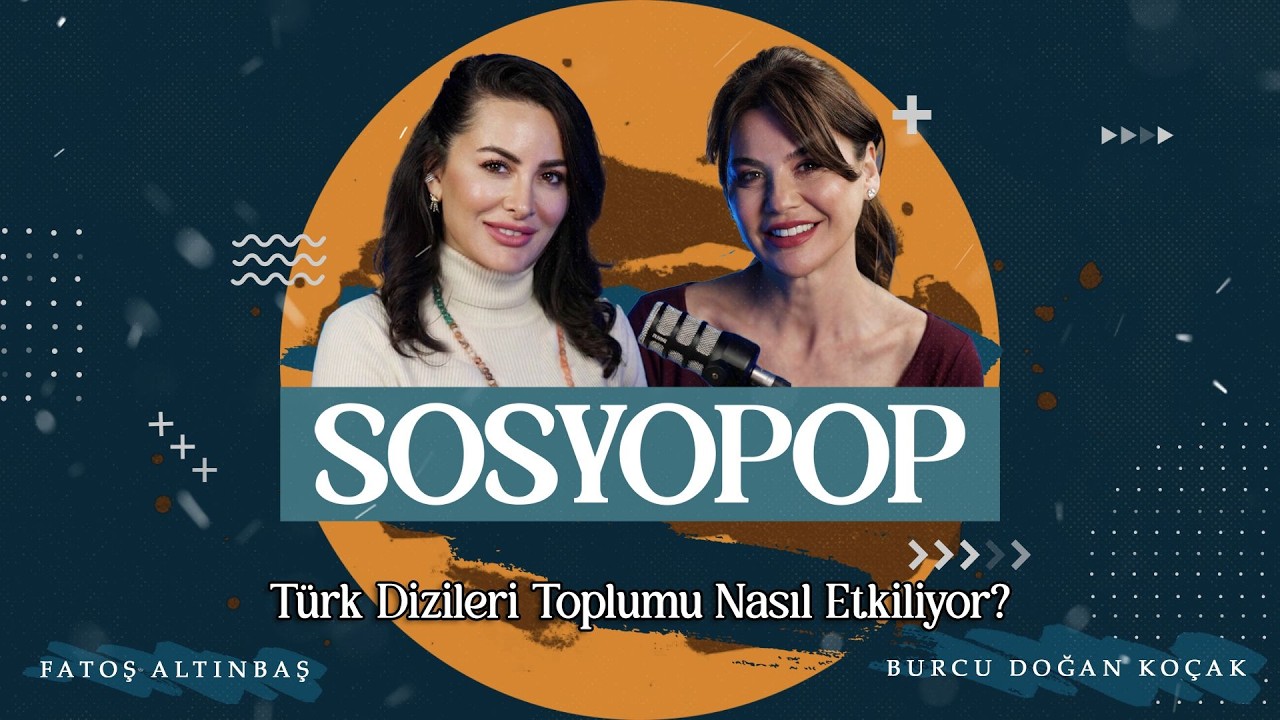 Türk Dizileri Toplumu Nasıl Etkiliyor? | Sosyopop | Fatoş Altınbaş & Burcu Doğan Koçak