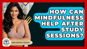 How Can Mindfulness Help After Study Sessions? - High School Toolkit