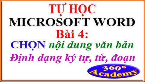 Tự học Microsoft Word. Bài 4: Cách chọn nội dung văn bản; Định dạng ký tự, từ; định dạng đoạn