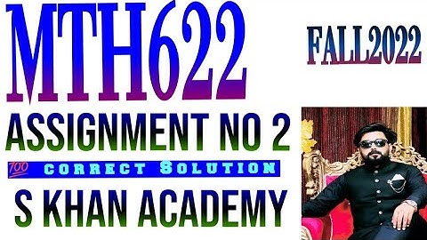 MTH622 ASSIGNMENT NO 2 CORRECT SOLUTION FALL 2022.||S KHAN ACADEMY||