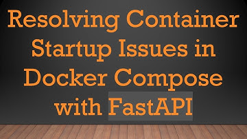 Resolving Container Startup Issues in Docker Compose with FastAPI