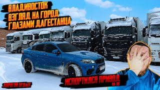 ВЛАДИВОСТОК, ВЗГЛЯД НА ГОРОД ГЛАЗАМИ ДАГЕСТАНЦА || ИСПОРТИЛСЯ ПРИВОД НА X6