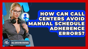 How Can Call Centers Avoid Manual Schedule Adherence Errors? - Call Center Pro Strategies