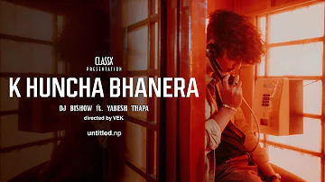DJ Bishow - K Huncha Bhanera ft. Yabesh Thapa (Official Music Video)