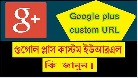 গুগোল প্লাস কাস্টম ইউআরএল কি  জানুন।Google Plus Custom URL