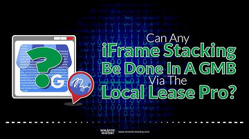 Can Any iFrame Stacking Be Done In A GMB Via The Local Lease Pro?