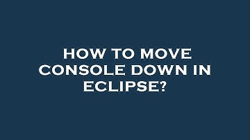 How to move console down in eclipse?