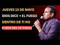 JUEVES 13 DE MAYO - DIOS DICE → EL FUEGO DENTRO DE TI NO PUEDE SER DETENIDO