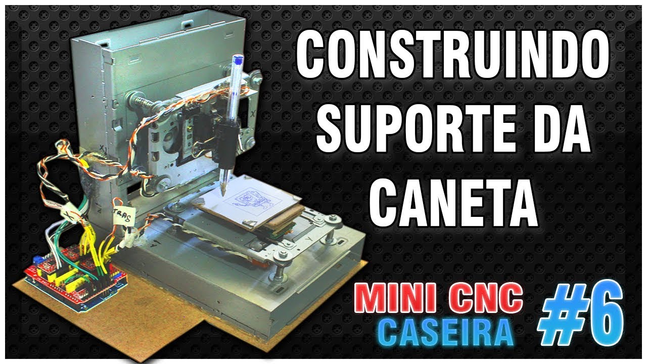 6# MINI CNC CASEIRA – CONSTRUINDO O SUPORTE DA CANETA (EIXO Z)