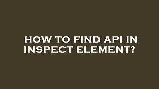 How to find api in inspect element?