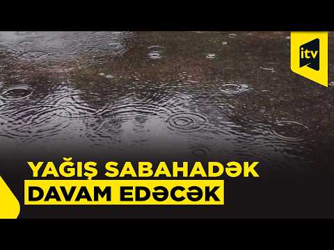 Yağıntılı hava sabaha qədər davam edəcək