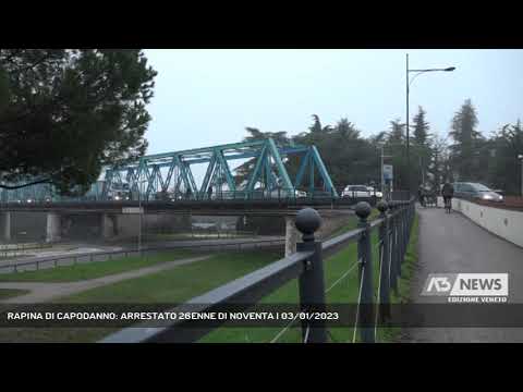 RAPINA DI CAPODANNO: ARRESTATO 26ENNE DI NOVENTA | 03/01/2023