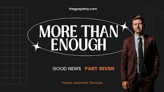 Good News Part 7: More Than Enough